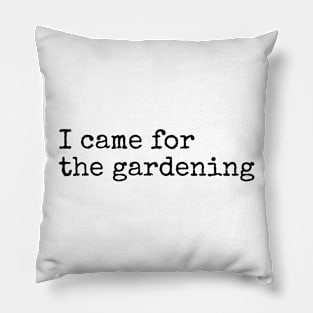 I Came for the Gardening Pillow