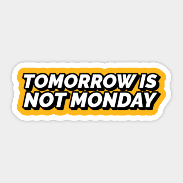 Tomorrow Is Not Monday Monday Sticker Teepublic