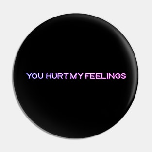 You hurt my feelings Pin