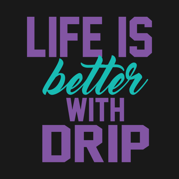 Life is Better With DRIP by investingshirts@gmail.com