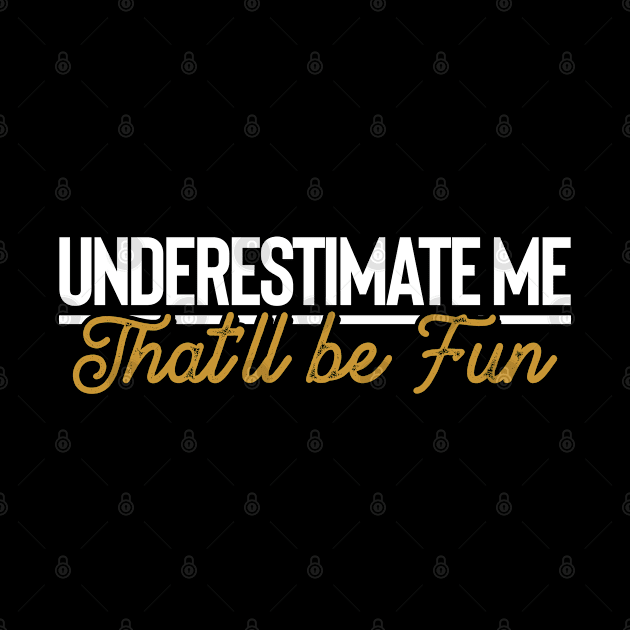 Underestimate Me That'll Be Fun Sarcastic by ShirtsShirtsndmoreShirts