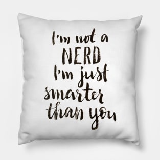 I'm not a nerd, I am just smarter than you Pillow