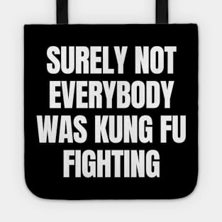 Surely Not Everybody Was Kung Fu Fighting Tote