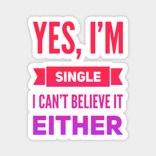 Yes I'm single I cant believe it either Magnet