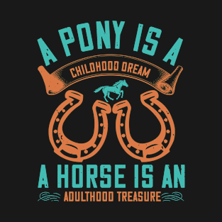 A pony is a childhood dream. A horse is an adulthood treasure T-Shirt