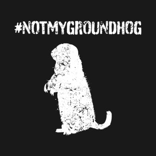 Not My Groundhog T-Shirt