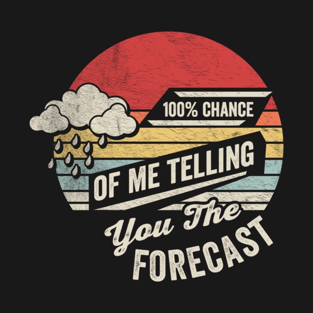 100% Chance Of Me Telling You The Forecast Funny Weatherman Meteorologist Weather Forecaster Astrology by SomeRays