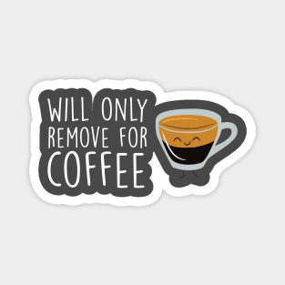 Will Only Remove For Coffee : Coffee Lover Funny Gift Magnet