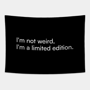 I'm not weird, I'm a limited edition. Tapestry