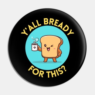 Y’all bready for this | Cute Bread Pun Pin