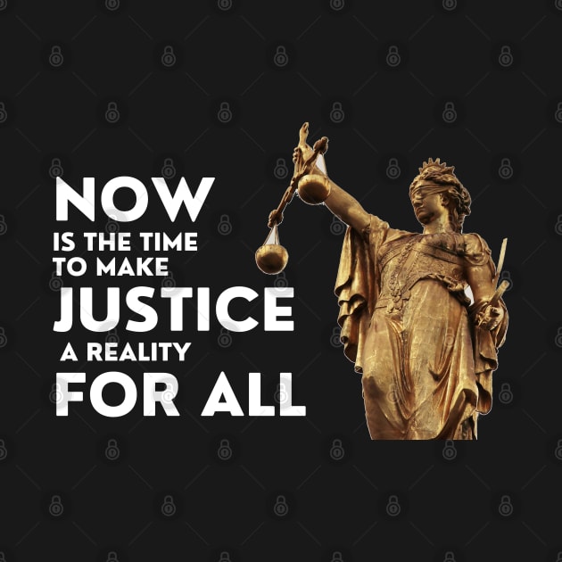 Now Is The Time To Make Justice A Reality For All by DAHLIATTE