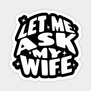 Let Me Ask My Wife Funny Magnet