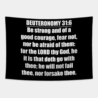 Deuteronomy 31:6 Bible quote "Be strong and of a good courage, fear not, nor be afraid of them: for the LORD thy God, he it is that doth go with thee; he will not fail thee, nor forsake thee." (KJV) Tapestry