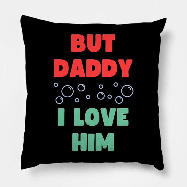 BUT DADDY I LOVE HIM Pillow by apparel.tolove@gmail.com