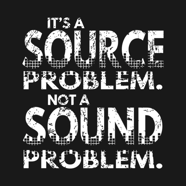 It’s a Source Problem Not A Sound Problem by D-Worx