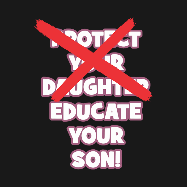 Protect your daughter - NO - Educate your son! It's high time we understand that its not about taking away your daughter's liberties. It's about teaching him to know what's wrong! by Crazy Collective