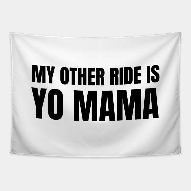 My Other Ride Is Yo Mama (Black Text) Tapestry by inotyler