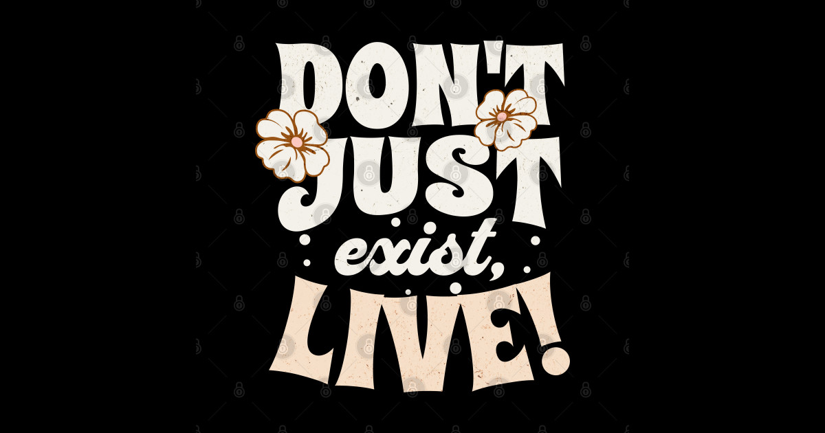 don-t-just-exist-live-inspirational-quote-inspirational-quote
