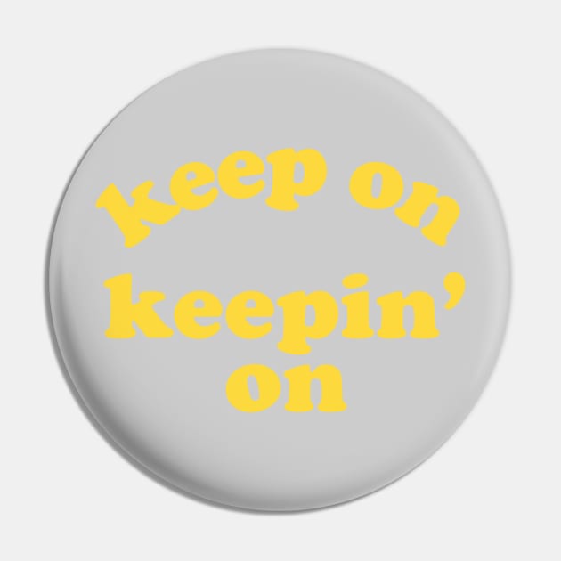 Keep On Keepin' On Pin by Dopamine Creative