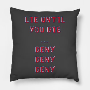 Lie until you die..deny deny deny Pillow