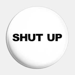 SHUT UP - B - Word typography quote meme funny gift merch grungy black white tshirt Pin