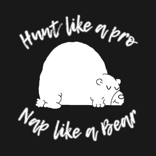 Hunt like a pro, Nap like a Bear T-Shirt