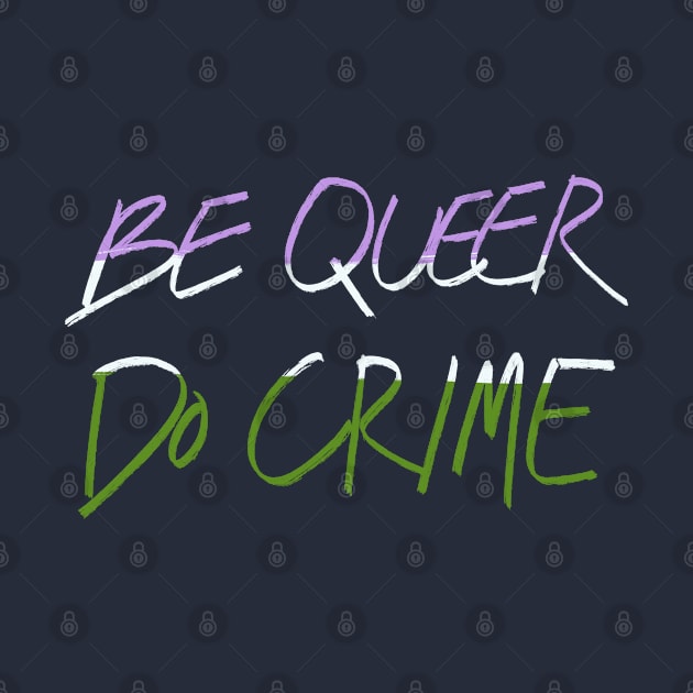 Be Genderqueer Do Crime by AlexTal