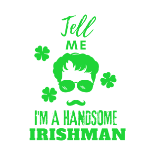 Tell Me I Am a handsome Irishman T-Shirt