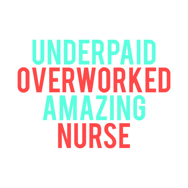 Underpaid Overworked amazing nurse by ChestifyDesigns