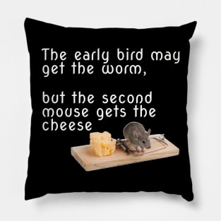 The early bird may get the worm, but the second mouse gets the cheese Pillow