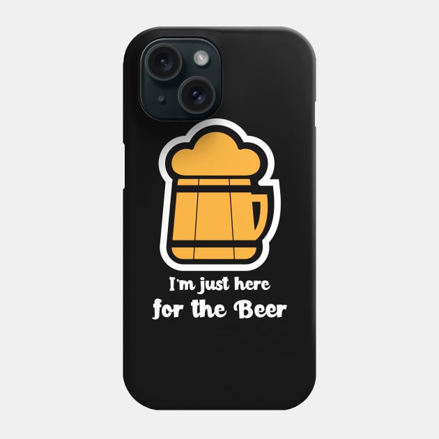 I'm Just Here For The Beer Phone Case by BeerShirtly01