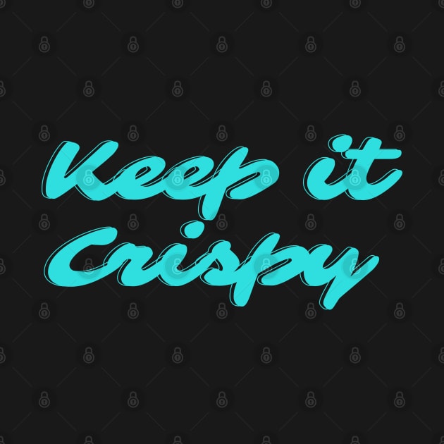 Keep it Crispy by Random Prints