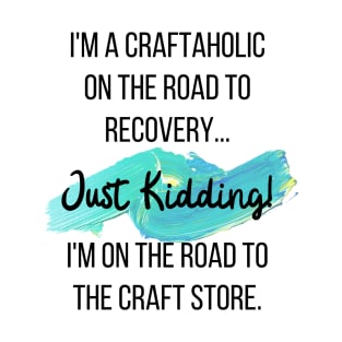 Craftaholic on the way to the craft store T-Shirt