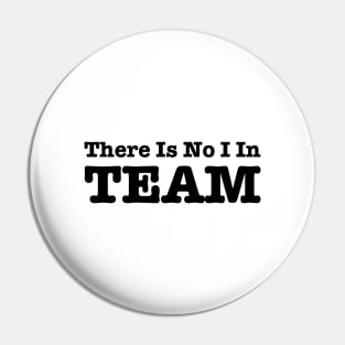 There Is No I In Team Pin