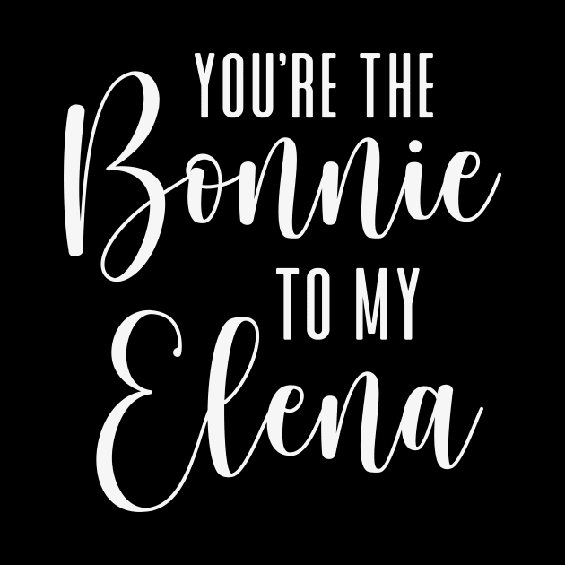 You're the Bonnie to my Elena - white by We Love Gifts