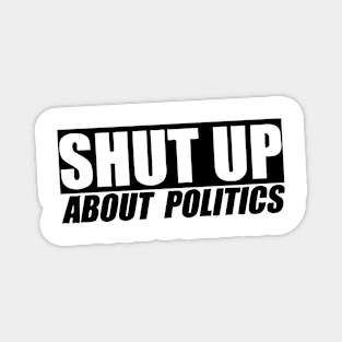 Shut Up About Politics Magnet