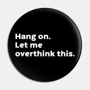 Hang On Let Me Overthink This (White) Pin