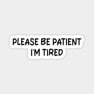 please be patient i'm tired Magnet