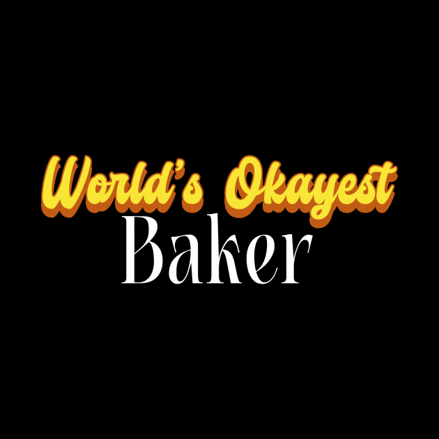 World's Okayest Baker! by Personality Tees