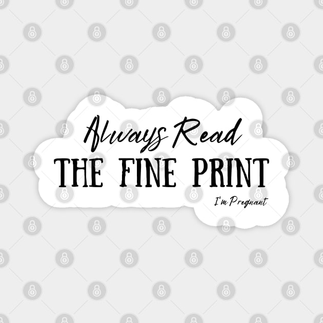 Always Read The Fine Print, I'm Pregnant, Pregnancy Announcement Magnet by JustBeSatisfied