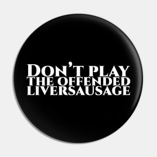 Don’t play the offended liversausage weiß Pin