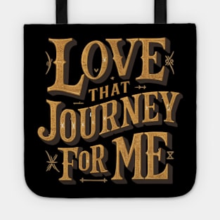 Love that journey for me Tote