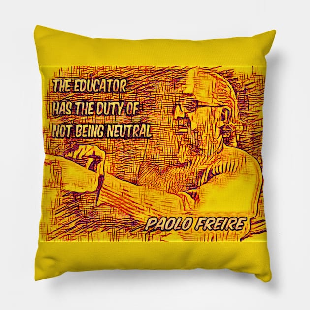 Paolo Freire quote - "The educator has the duty of not being neutral" Pillow by Tony Cisse Art Originals