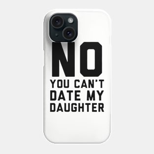 No You Can Not Date My Daughter Phone Case