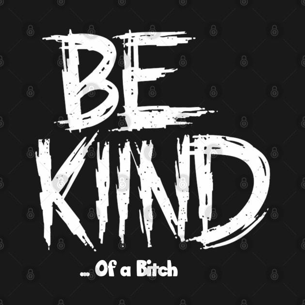 Funny Saying be kind of a bitch by Aldrvnd