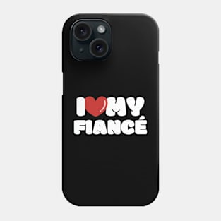 I love my Fiancé, I heart my Fiancé Phone Case