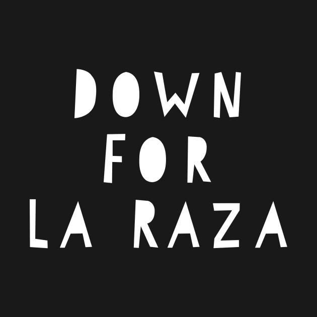 Down for La Raza by MessageOnApparel