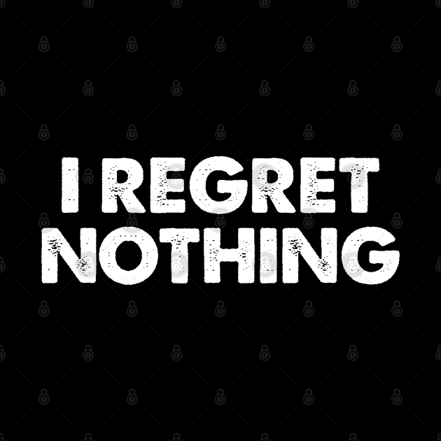 I REGRET NOTHING by TShirtHook