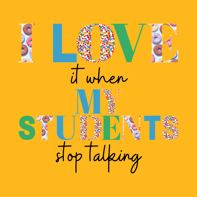 I love it when my students stop talking- teacher shirt light blue gree by ChaneyAtelier