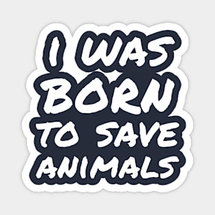 I was born to save animals Magnet